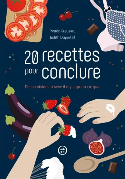 20  recettes pour conclure : de la cuisine au sexe il n'y a qu'un (re)pas