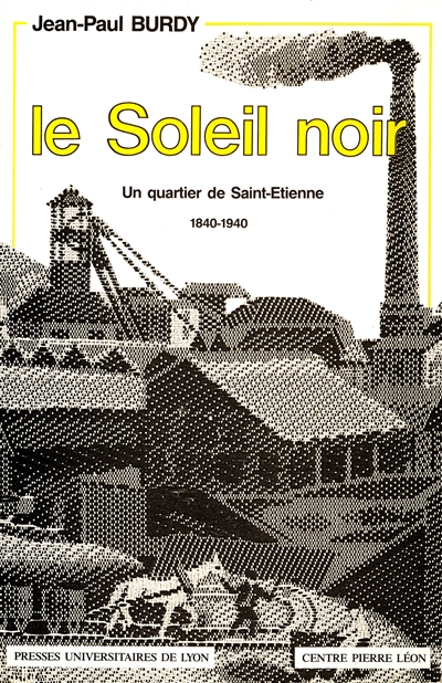 Le Soleil noir : un quartier de Saint-Etienne, 1840-1940