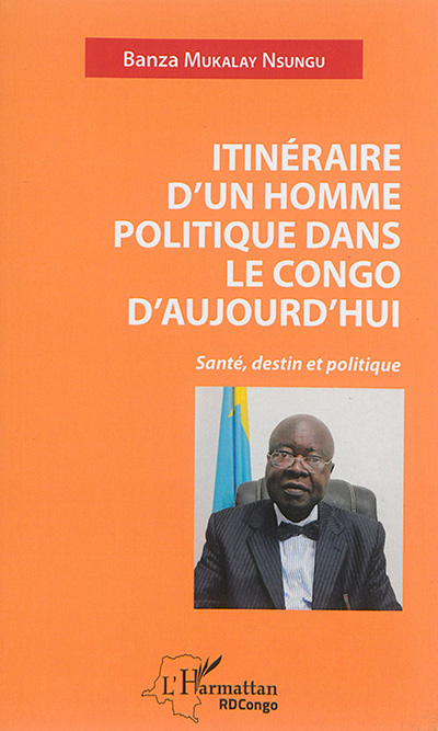Itinéraire d'un homme politique dans le Congo d'aujourd'hui : santé, destin et politique