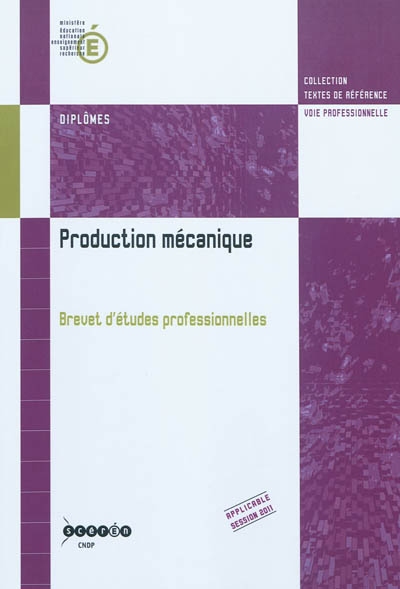 Production mécanique : brevet d'études professionnelles : arrêté de création du 28 juillet 2009 et annexes, 1re session 2011, 1re édition 2010