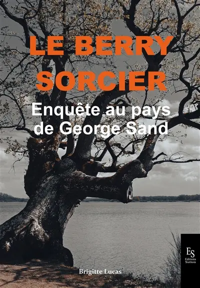 Le Berry sorcier : enquête au pays de George Sand