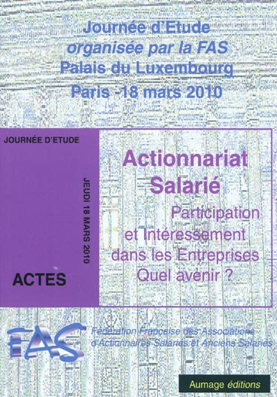 Actionnariat salarié : participation et intéressement dans les entreprises, quel avenir ? : actes de la journée d'étude du 18 mars 2010 au palais du Luxembourg, Paris