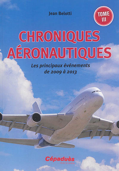 Chroniques aéronautiques. Vol. 3. Les principaux événements de 2009 à 2013