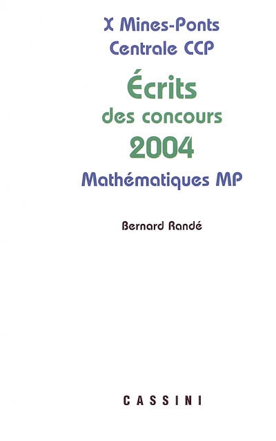 Probèmes corrigés des écrits de concours 2004 : X, Mines, Ponts, Centrale, CCP : mathématiques MP
