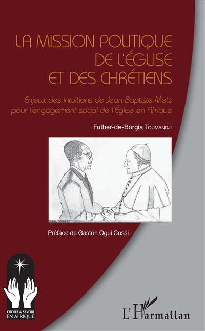 La mission politique de l'Eglise et des chrétiens : enjeux des intuitions de Jean-Baptiste Metz pour l'engagement social de l'Eglise en Afrique
