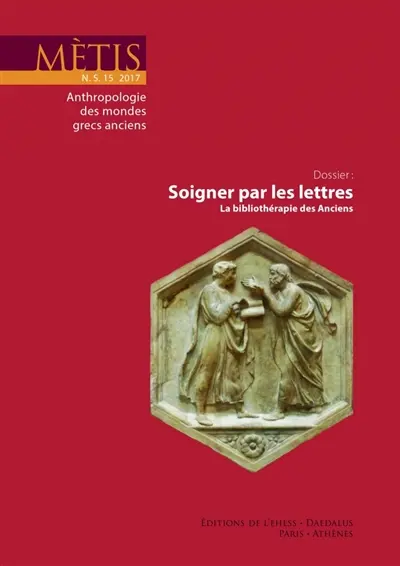 Mètis, nouvelle série, n° 15. Soigner par les lettres : la bibliothérapie des Anciens