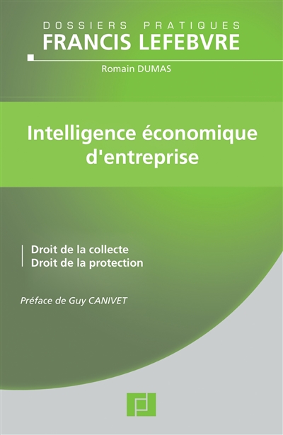 Intelligence économique d'entreprise : droit de la collecte, droit de la protection : à jour au 21 avril 2011