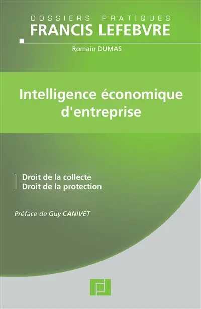 Intelligence économique d'entreprise : droit de la collecte, droit de la protection : à jour au 21 avril 2011