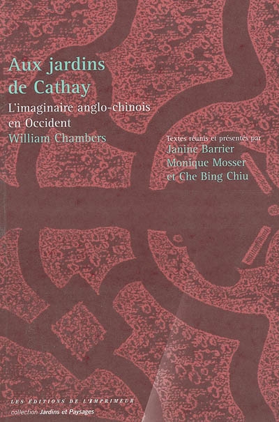 Aux jardins de Cathay : l'imaginaire anglo-chinois en Occident, William Chambers