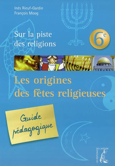 Sur la piste des religions 6e : les origines des fêtes religieuses : guide pédagogique