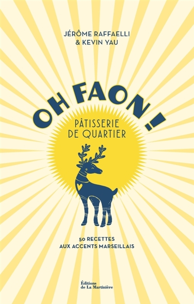 Oh faon ! : pâtisserie de quartier : 50 recettes aux accents marseillais
