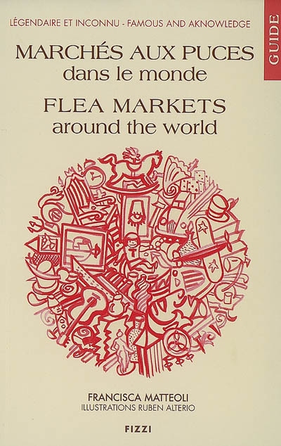 Marchés aux puces dans le monde : légendaire et inconnu. Flea markets around the world : famous and aknowledge : guide