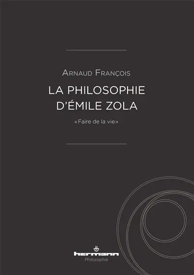 La philosophie d'Emile Zola : faire de la vie