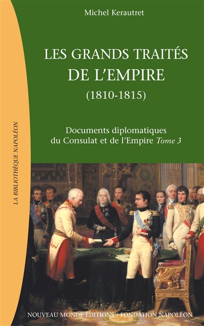 Documents diplomatiques du Consulat et de l'Empire. Vol. 3. Les grands traités de l'Empire : la chute de l'Empire et la Restauration européenne (1811-1815)