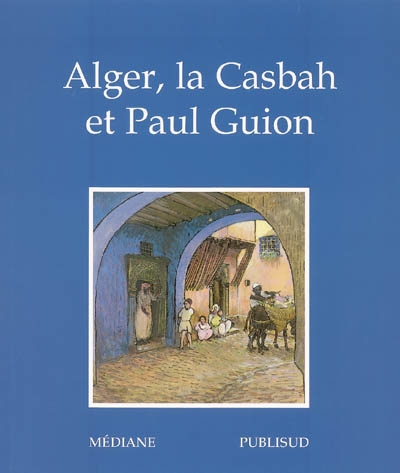 Alger, la Casbah et Paul Guion