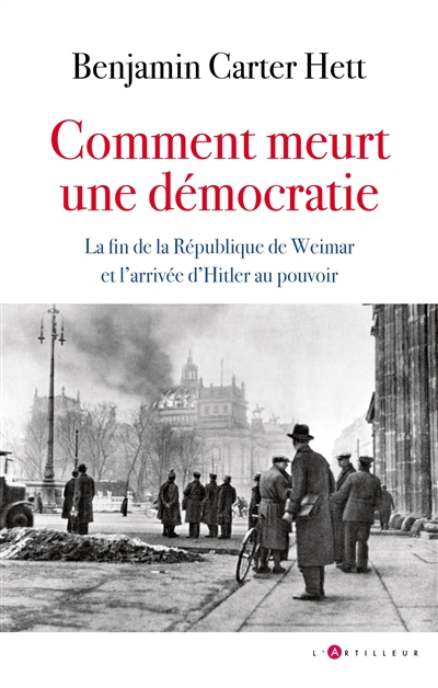 Comment meurt une démocratie : la fin de la République de Weimar et l'arrivée d'Hitler au pouvoir - Benjamin Carter Hett