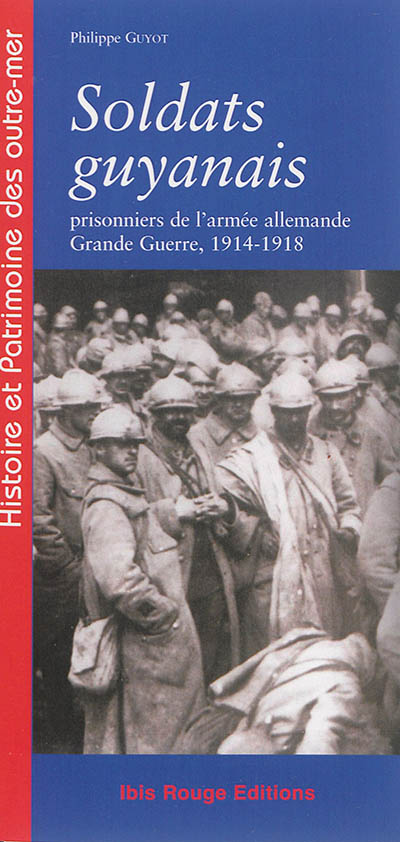Soldats guyanais : prisonniers de l'armée allemande : Grande Guerre, 1914-1918