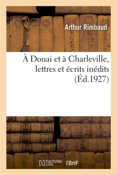 A Douai et à Charleville, lettres et écrits inédits