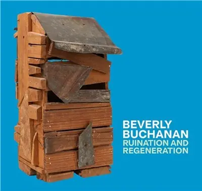 Beverly Buchanan Ruination and Regeneration