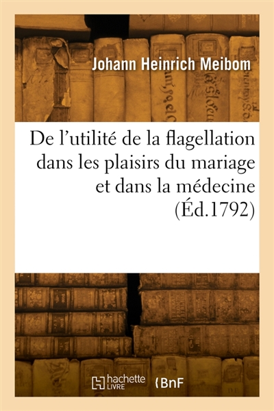 De l'utilité de la flagellation dans les plaisirs du mariage et dans la médecine