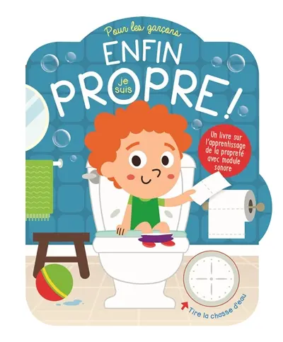 Enfin, je suis propre ! : pour les garçons : un livre sur l'apprentissage de la propreté avec module sonore