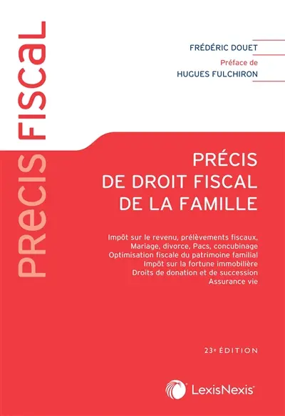 Précis de droit fiscal de la famille : impôt sur le revenu, prélèvements fiscaux, mariage, divorce, Pacs, concubinage, optimisation fiscale du patrimoine familial, impôt sur la fortune immobilière, droits de donation et de succession, assurance vie