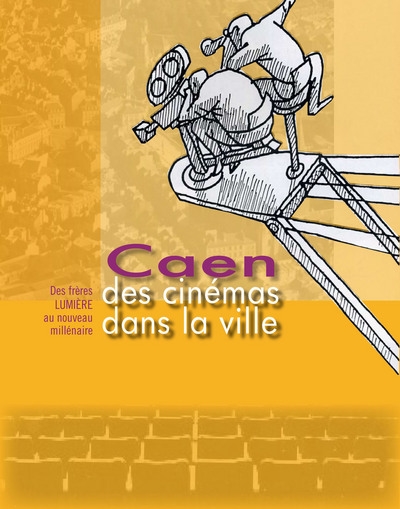 Des cinémas dans la ville : Caen, des frères Lumière au nouveau millénaire