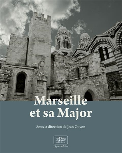 Marseille et sa Major : métamorphoses d'une cathédrale