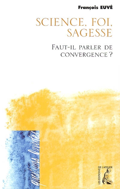 Sciences, foi, sagesse : faut-il parler de convergence ?