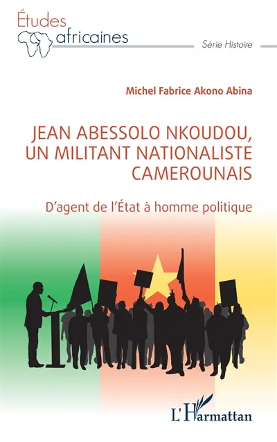 Jean Abessolo Nkoudou, un militant nationaliste camerounais : d'agent de l'Etat à homme politique