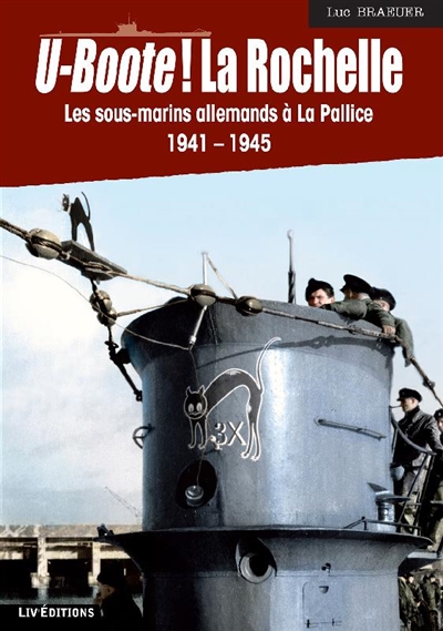 U-Boote ! La Rochelle : les sous-marins allemands à La Pallice, 1941-1945
