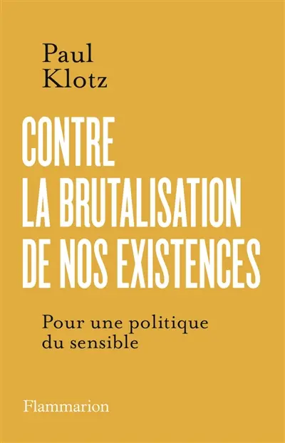 Contre la brutalisation de nos existences : pour une politique du sensible
