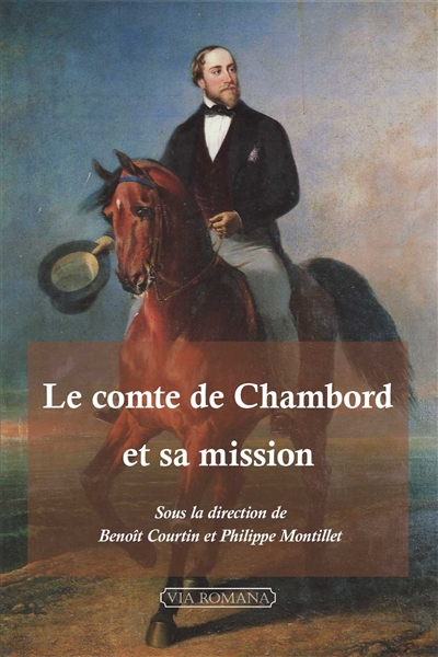 Le comte de Chambord et sa mission : actes des colloques tenus à l'occasion du bicentenaire de la naissance du comte de Chambord, 1820-2020, Vannes-Paris