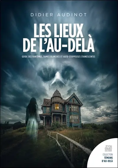 Les lieux de l'au-delà : guide des fantômes, dames blanches et auto-stoppeuses évanescentes en France, Belgique et Suisse