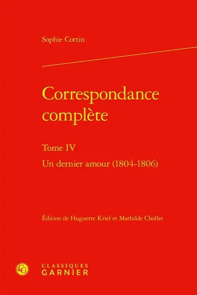 Correspondance complète. Vol. 4. Un dernier amour (1804-1806)