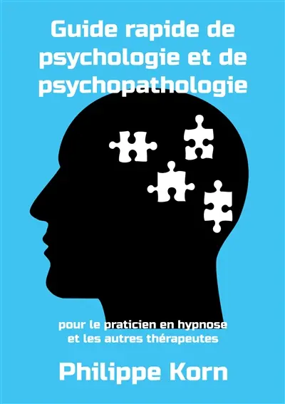 Guide rapide de psychologie et de psychopathologie : pour le praticien en hypnose et les autres thérapeutes