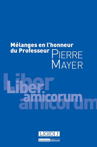 Mélanges en l'honneur du professeur Pierre Mayer : liber amicorum