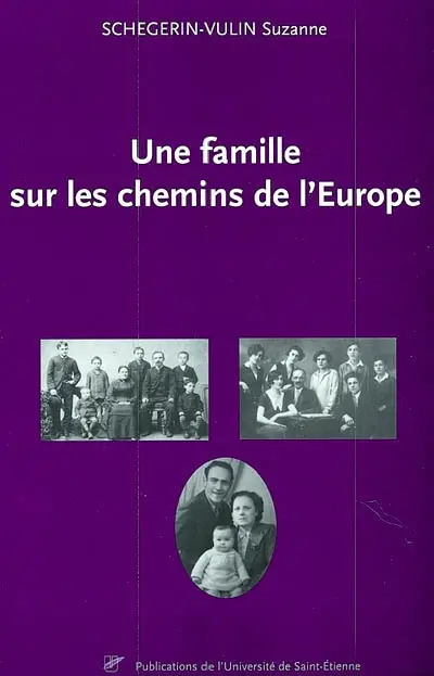 Une famille sur les chemins de l'Europe : itinéraire d'une famille ballotée sur les routes par les guerres et les révolutions d'Europe centrale jusqu'en France