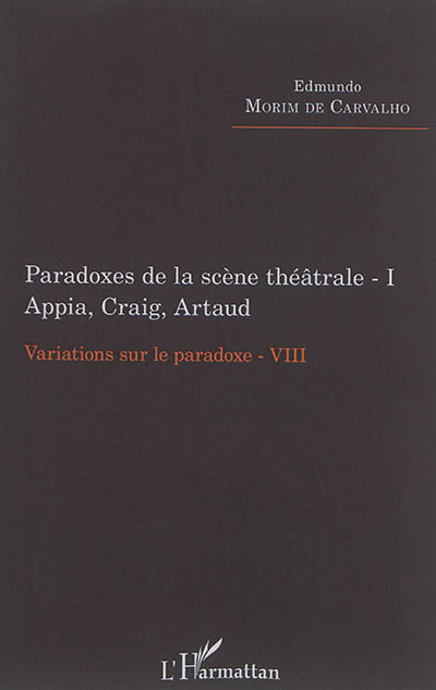 Variations sur le paradoxe. Vol. 8. Paradoxes de la scène théâtrale. Vol. 1. Appia, Craig, Artaud