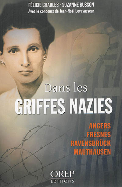 Dans les griffes nazies : Angers, Fresnes, Ravensbrück, Mauthausen