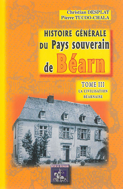 Histoire générale du pays souverain de Béarn. Vol. 3. La civilisation béarnaise
