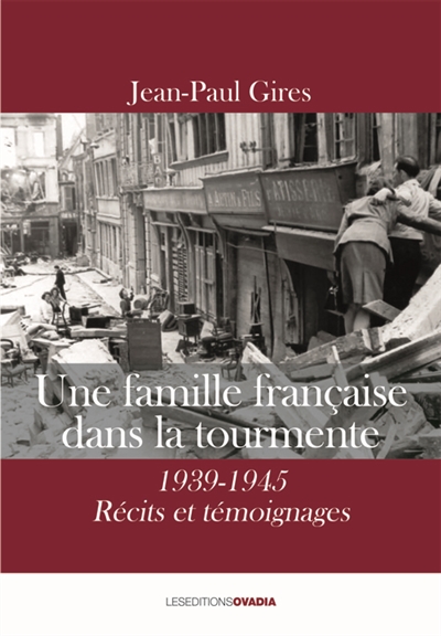 Une famille française dans la tourmente : 1939-1945 : récits et témoignages