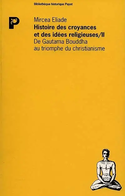 Histoire des idées et des croyances religieuses. Vol. 2. De Gautama Bouddha au triomphe du christianisme