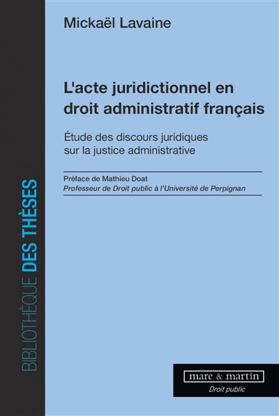 l'acte juridictionnel en droit administratif français : étude des discours juridiques sur la justice administrative