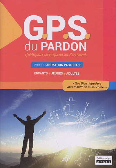 GPS du pardon : guide pour se préparer au sacrement : livret d'animation pastorale enfants, jeunes, adultes