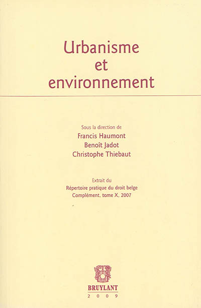 Urbanisme et environnement : extrait du Répertoire pratique du droit belge, complément tome X, 2007