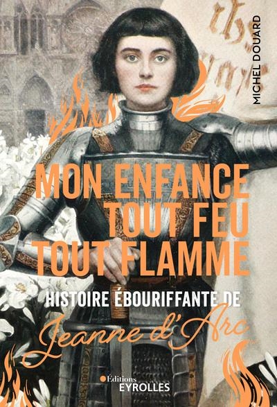 Mon enfance tout feu tout flamme : histoire ébouriffante de Jeanne d'Arc