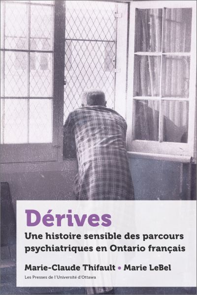 Dérives : histoire sensible des parcours psychiatriques en Ontario français