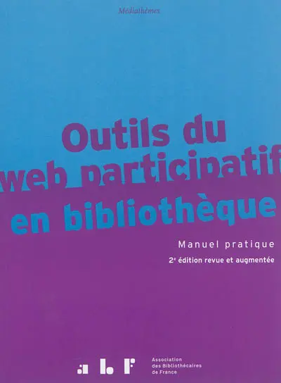 Outils du web participatif en bibliothèque : manuel pratique : fils RSS, wikis, blogs, podcast, VOD, portails, réseaux sociaux, services mobiles, questions-reponses