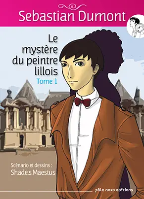 Sebastian Dumont : le mystère du peintre lillois. Vol. 1